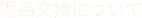 返品交換について